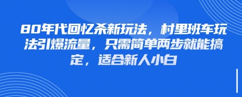 80年代回忆杀新玩法，村里班车玩法引爆流量，只需简单两步就能搞定，适合新人小白-AIPOD