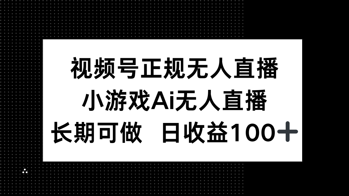 视频号正规无人直播，小游戏AI无人直播，长期可做，日收益100+-AIPOD