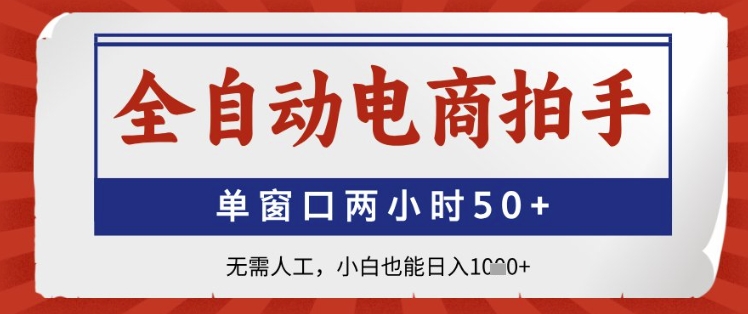 全自动电商拍手，单窗口两小时50+，无需人工，小白也能日入1k+-亮剑学堂