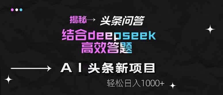 揭秘头条问答新玩法！结合deepseek高效答题，轻松日入1000+-AIPOD