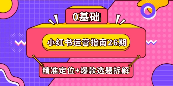 小红书运营指南26期：精准定位+爆款选题拆解,DeepSeek辅助创作与电商变现-AIPOD