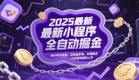 2025最新小程序全自动掘金，48小时见收益，日收益多张，长期稳定，小白宝妈轻松上手-亮剑学堂