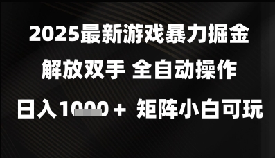 2025最新游戏暴力掘金解放双手，全自动操作，日入1k+矩阵，小白可玩-亮剑学堂