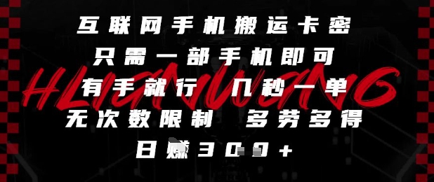 互联网手机搬运卡密，只需一部手机即可，有手就行，几秒一单，无次数限制，多劳多得，日入3张-亮剑学堂