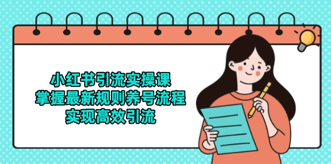 小红书引流实操课，掌握最新规则养号流程，实现高效引流-AIPOD