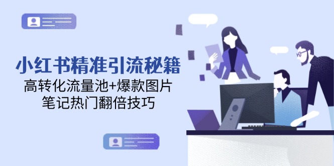 小红书精准引流秘籍，高转化流量池+爆款图片，笔记热门翻倍技巧-AIPOD