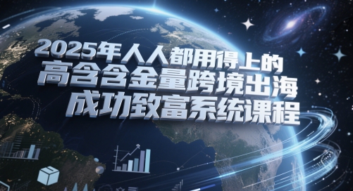 2025年人人都用得上的高含金量跨境出海成功致富系统课程-AIPOD
