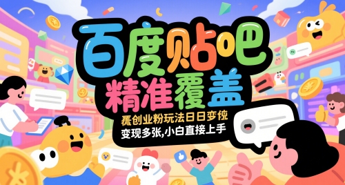 百度贴吧精准覆盖创业粉玩法日变现多张，小白直接上手-亮剑学堂