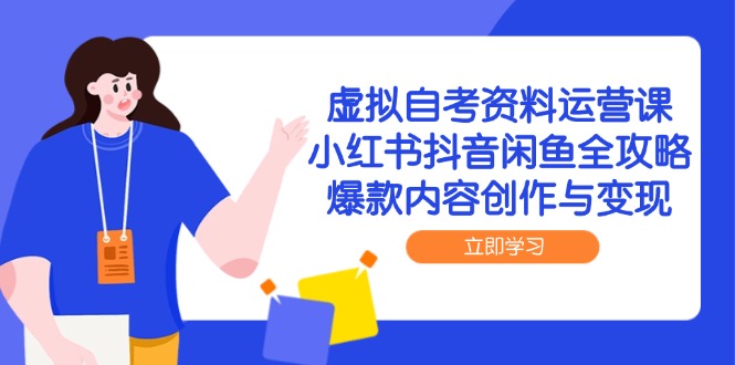 虚拟自考资料运营课，小红书抖音闲鱼全攻略，爆款内容创作与变现-AIPOD