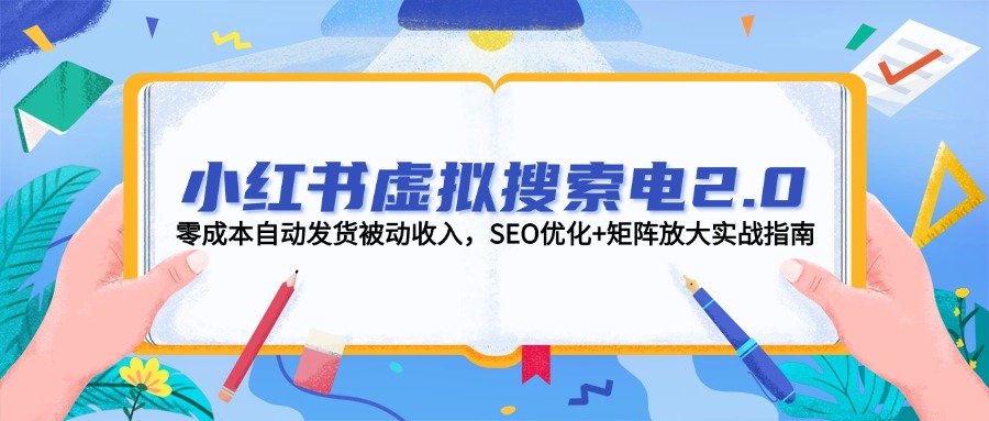 小红书虚拟搜索电2.0，零成本自动发货被动收入，SEO优化+矩阵放大实战指南-AIPOD