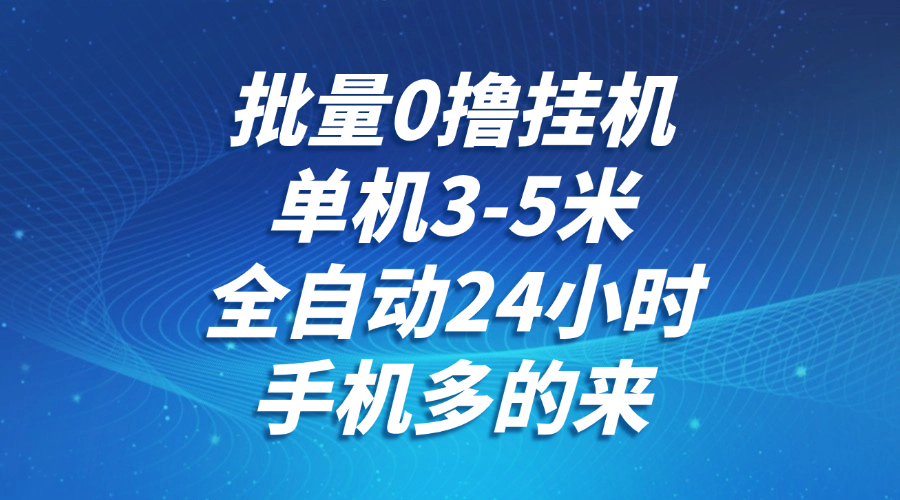 批量0撸全自动挂机，单机3-5米，全自动24小时，手机多的来，不养鸡，无风控，无限制-AIPOD