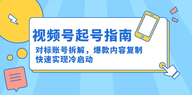 视频号起号指南：对标账号拆解，爆款内容复制，快速实现冷启动-AIPOD