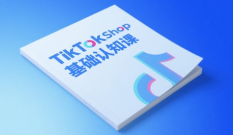 TikTok小店基础认知课，助力学员从 0 到 1 掌握 TikTok 电商运营全链路认知-AIPOD