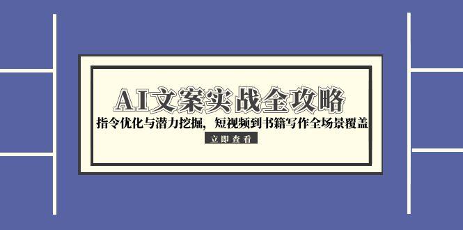 AI文案实战全攻略，指令优化与潜力挖掘，短视频到书籍写作全场景覆盖-AIPOD