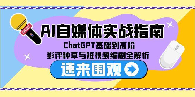 AI自媒体实战指南，ChatGPT基础到高阶，影评种草与短视频编剧全解析-AIPOD
