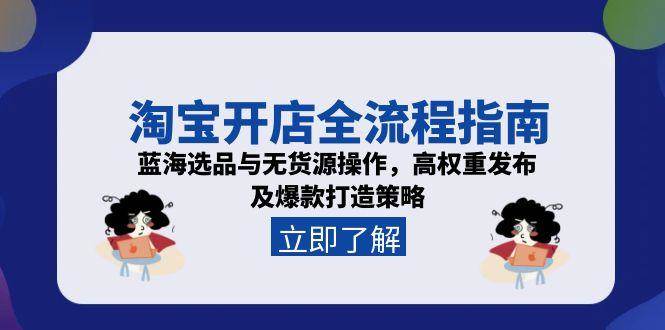 淘宝开店全流程指南，蓝海选品与无货源操作，高权重发布及爆款打造策略-AIPOD