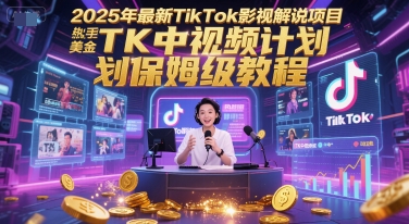 2025年最新TikTok影视解说项目，新手也能挣美金，TK中视频计划保姆级教程-AIPOD