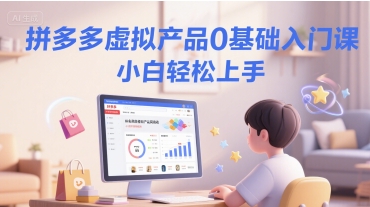 拼多多虚拟产品0基础入门课，小白轻松上手-AIPOD