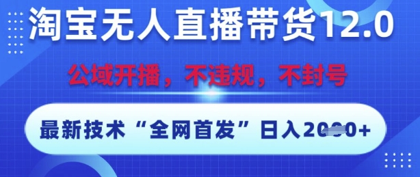 淘宝无人直播带货12.0，最新技术，不封号，不违规，操作简单，开播爆单，日入多张-AIPOD