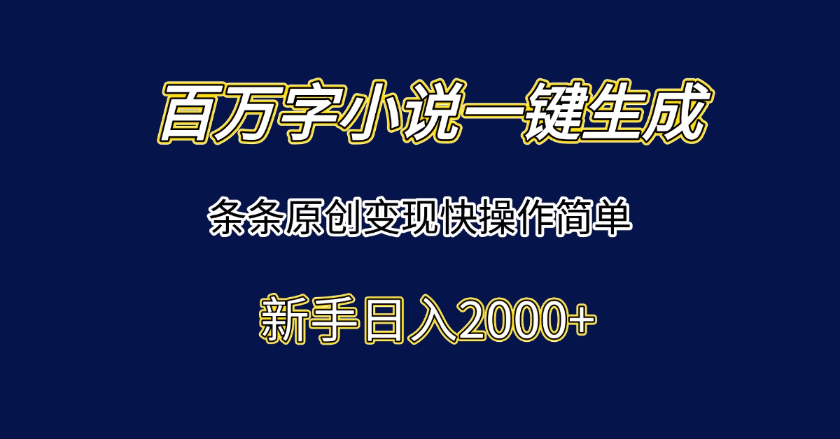 百万字小说一键生成，条条原创变现快操作简单新手日入2000+-AIPOD
