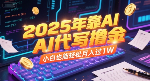 2025年靠AI代写撸金，小白也能轻松月入过1W-AIPOD
