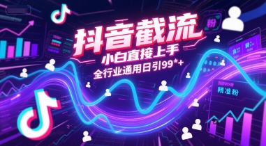 抖音截流，小白直接上手，全行业通用日引99+精准粉-AIPOD