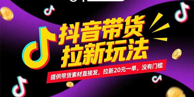 抖音带货拉新玩法，提供带货素材直接发，拉新20元一单，没有门槛-AIPOD