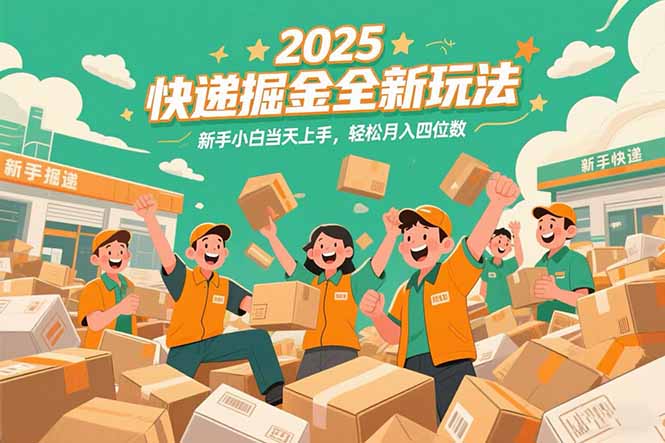 2025快递掘金全新玩法，新手小白当天上手，轻松月入四位数！-AIPOD