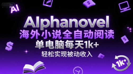 AIphanovel海外小说全自动阅读，单电脑每天1k+，轻松实现被动收入-AIPOD