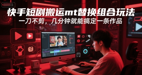 快手短剧搬运mt替换组合玩法，一刀不剪，几分钟就能搞定一条作品-AIPOD