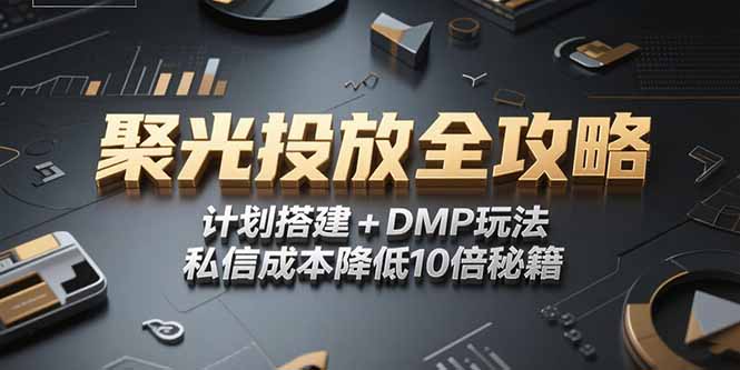 2025小红书聚光投放全攻略，计划搭建+DMP玩法，私信成本降低10倍秘籍-AIPOD