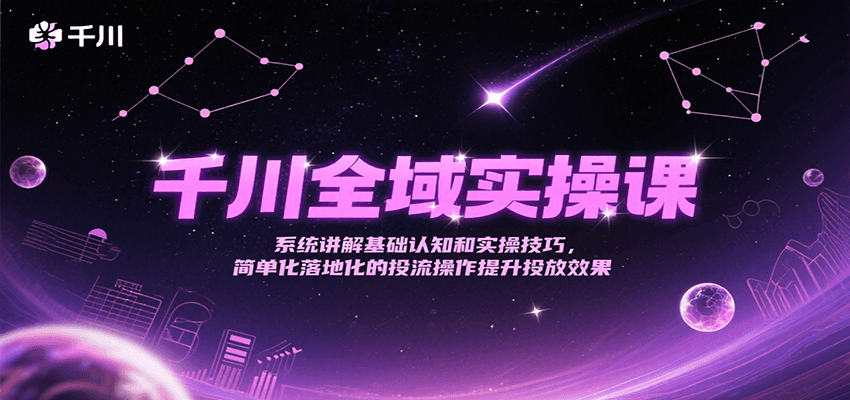 千川全域实操课，系统讲解基础认知和实操技巧，简单化落地化的投流操作提升投放效果-AIPOD