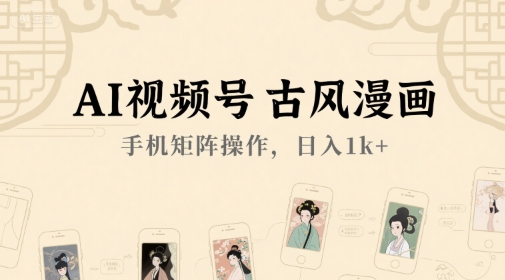 AI视频号古风漫画，手机矩阵操作，日入1k+-AIPOD