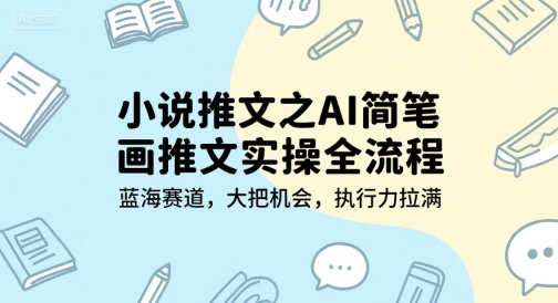 小说推文之AI简笔画推文实操全流程，蓝海赛道，大把机会，执行力拉满-AIPOD