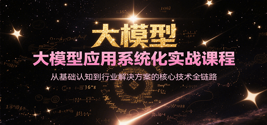 大模型应用系统化实战课程，从基础认知到行业解决方案的核心技术全链路-AIPOD