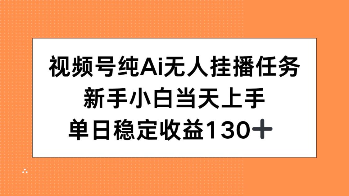 视频号纯AI无人挂播任务，新手小白当天上手，单日稳定收益130+-AIPOD