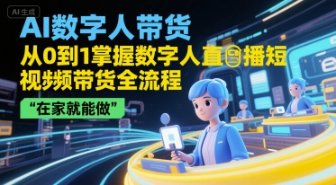 AI数字人带货，从0到1掌握数字人直播短视频带货全流程，在家就能做-AIPOD
