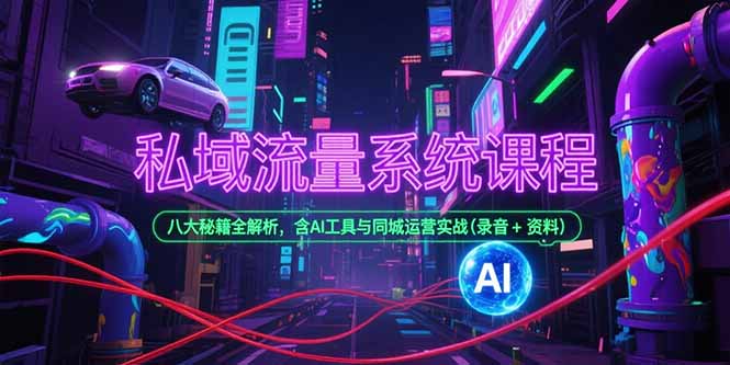 私域流量系统课程，八大秘籍全解析，含AI工具与同城运营实战(录音+资料)-AIPOD