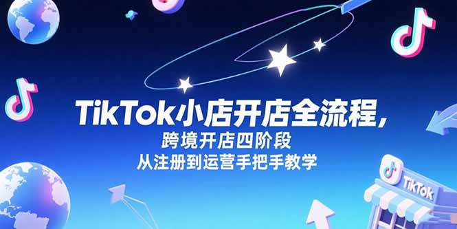 TikTok小店开店全流程，跨境开店四阶段，从注册到运营手把手教学-AIPOD