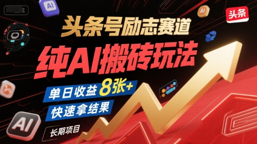 头条号励志赛道，纯AI搬砖玩法，单日收益8张+ ，快速拿结果，长期项目-AIPOD