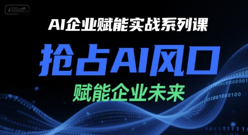 AI企业赋能实战系列课，抢占AI风口，赋能企业未来-AIPOD