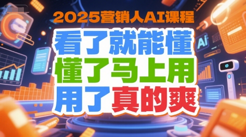 2025营销人AI课程，看了就能懂，懂了马上用，用了真的爽-AIPOD