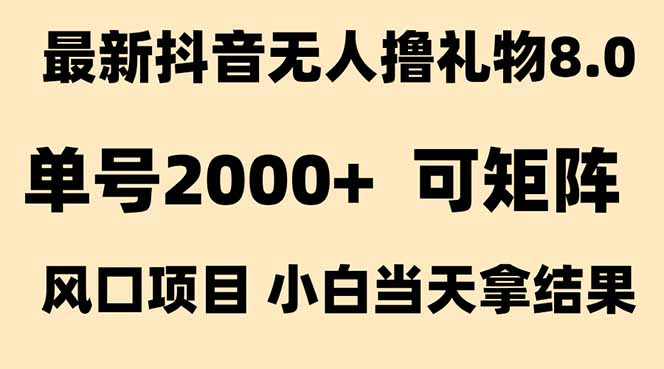 抖音无人撸礼物8.0玩法 全新风口   见效果快  全无人  单号当天产出2000+-AIPOD