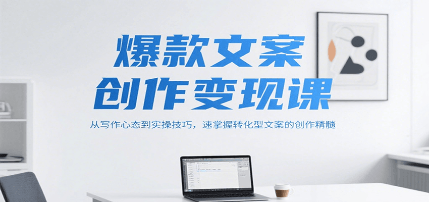 爆款文案创作变现课，从写作心态到实操技巧，速掌握转化型文案的创作精髓-AIPOD