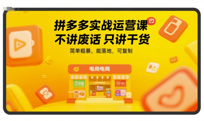 拼多多实战运营课，不讲废话只讲干货，简单粗暴，能落地，可复制-AIPOD