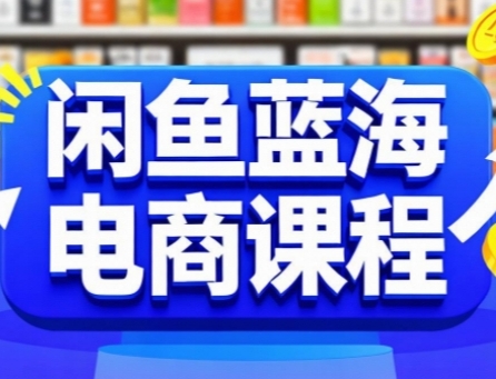 闲鱼蓝海电商课程，手把手助你快速上手，轻松实现闲鱼稳定盈利-AIPOD