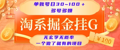 淘系掘金挂G项目，单账号日收益30~100+，多号多得，一个做了就有的项目-AIPOD