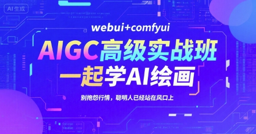 AIGC高级实战班，webui+comfyui，一起学AI绘画，别抱怨行情，聪明人已经站在风口上-AIPOD