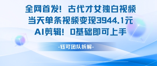 全网首发！古代才女独白视频，当天单条视频变现1k，AI剪辑0基础即可上手-AIPOD