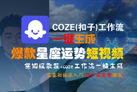 COZE(扣子)工作流一键生成爆款星座运势短视频，保姆级教程，零基础快速入门-AIPOD